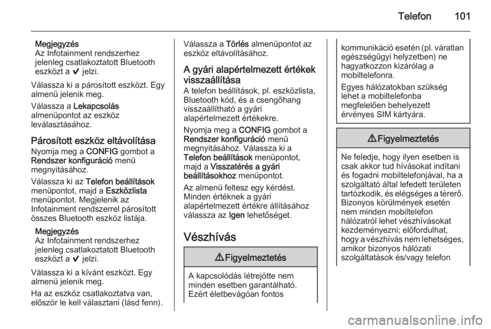 OPEL KARL 2016.5  Infotainment kézikönyv (in Hungarian) Telefon101
Megjegyzés
Az Infotainment rendszerhez
jelenleg csatlakoztatott Bluetooth
eszközt a  9 jelzi.
Válassza ki a párosított eszközt. Egy
almenü jelenik meg.
Válassza a  Lekapcsolás
alme