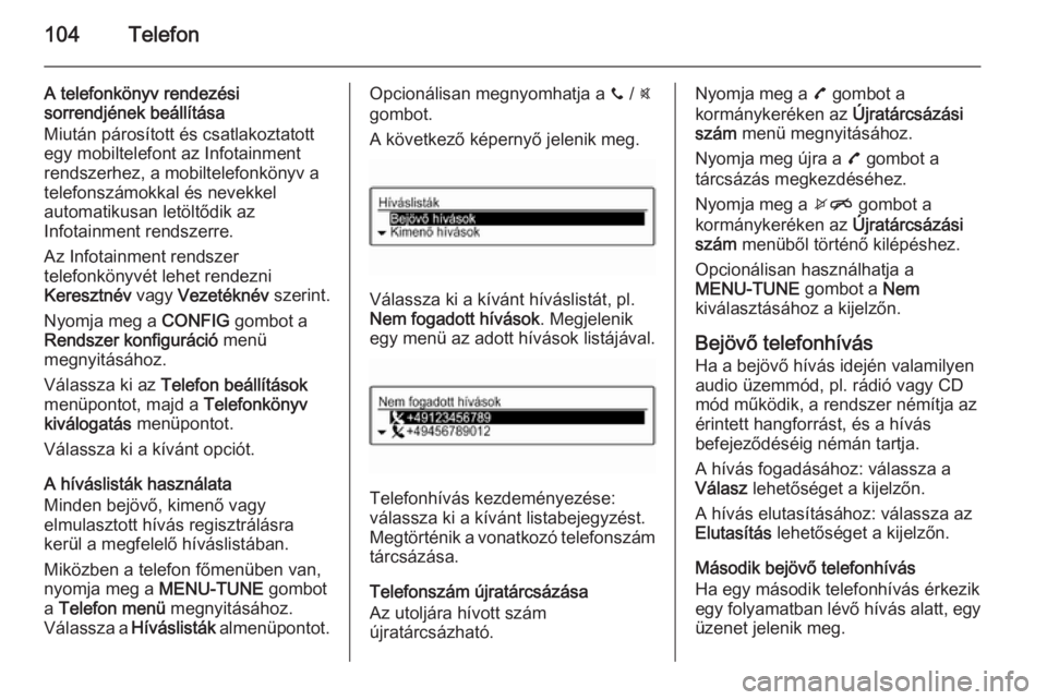 OPEL KARL 2016.5  Infotainment kézikönyv (in Hungarian) 104Telefon
A telefonkönyv rendezési
sorrendjének beállítása
Miután párosított és csatlakoztatott
egy mobiltelefont az Infotainment
rendszerhez, a mobiltelefonkönyv a telefonszámokkal és n