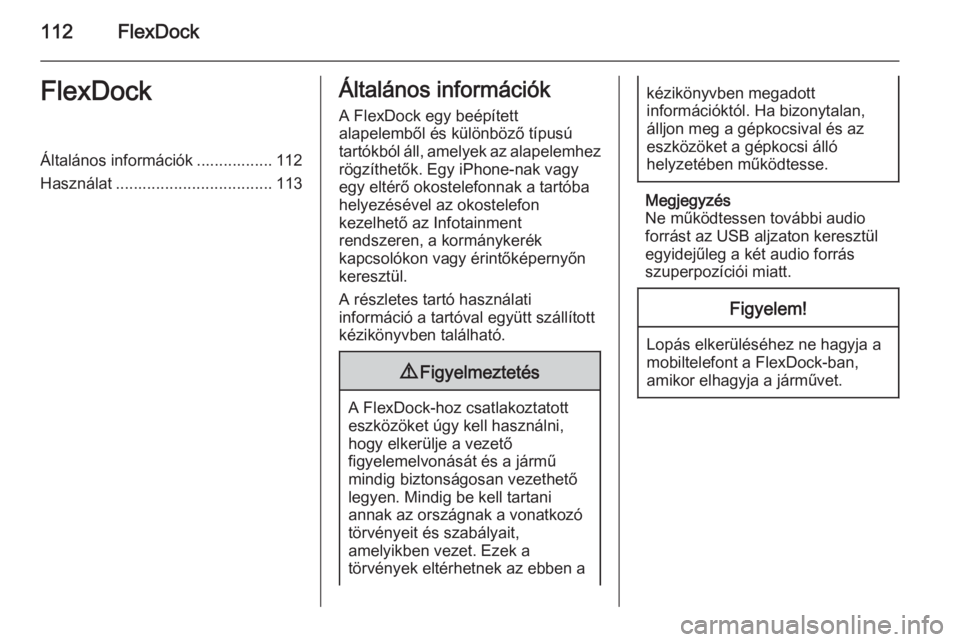 OPEL KARL 2016.5  Infotainment kézikönyv (in Hungarian) 112FlexDockFlexDockÁltalános információk ................. 112
Használat ................................... 113Általános információk
A FlexDock egy beépített
alapelemből és különböző