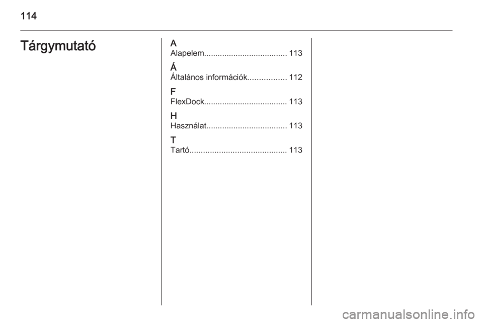 OPEL KARL 2016.5  Infotainment kézikönyv (in Hungarian) 114TárgymutatóAAlapelem..................................... 113
Á Általános információk .................112
F
FlexDock..................................... 113
H Használat...................