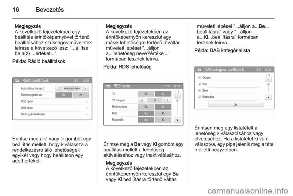 OPEL KARL 2016.5  Infotainment kézikönyv (in Hungarian) 16Bevezetés
Megjegyzés
A következő fejezetekben egy
beállítás érintőképernyővel történő
beállításához szükséges műveletek
leírása a következő lesz: "...állítsa
be a(z) .