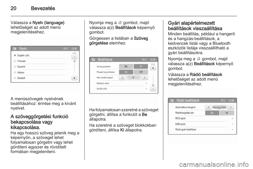 OPEL KARL 2016.5  Infotainment kézikönyv (in Hungarian) 20Bevezetés
Válassza a Nyelv (language)
lehetőséget az adott menü
megjelenítéséhez.
A menüszövegek nyelvének
beállításához: érintse meg a kívánt
nyelvet.
A szöveggörgetési funkci�