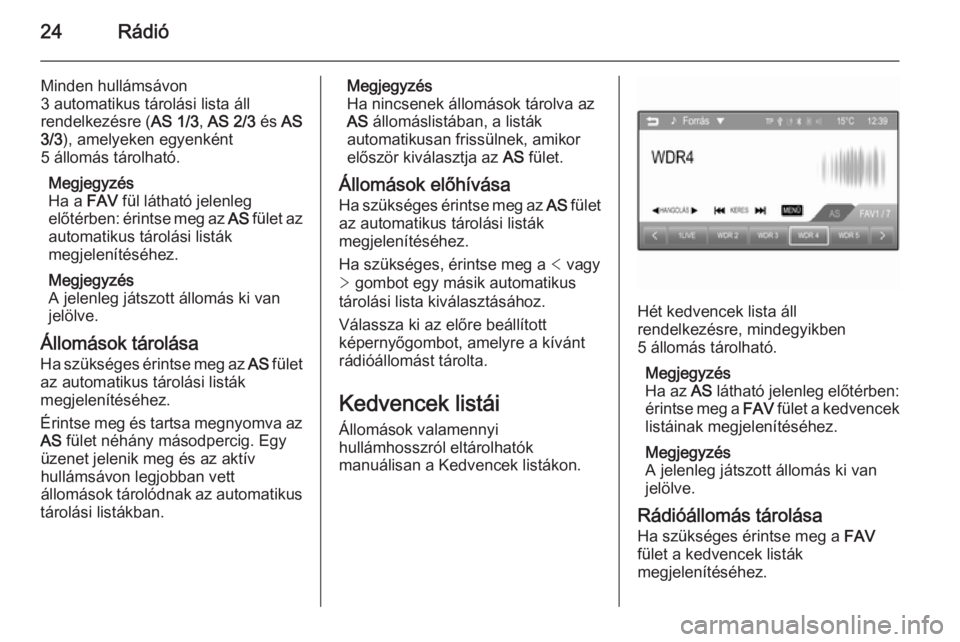 OPEL KARL 2016.5  Infotainment kézikönyv (in Hungarian) 24Rádió
Minden hullámsávon
3 automatikus tárolási lista áll
rendelkezésre ( AS 1/3, AS 2/3  és AS
3/3 ), amelyeken egyenként
5 állomás tárolható.
Megjegyzés
Ha a  FAV fül látható jel