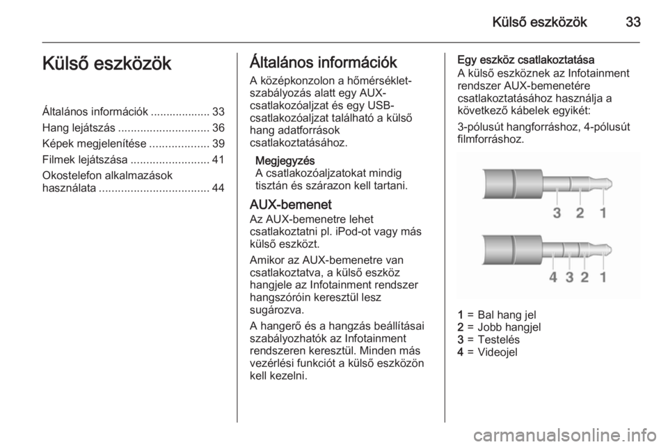 OPEL KARL 2016.5  Infotainment kézikönyv (in Hungarian) Külső eszközök33Külső eszközökÁltalános információk ................... 33
Hang lejátszás ............................. 36
Képek megjelenítése ...................39
Filmek lejátszás