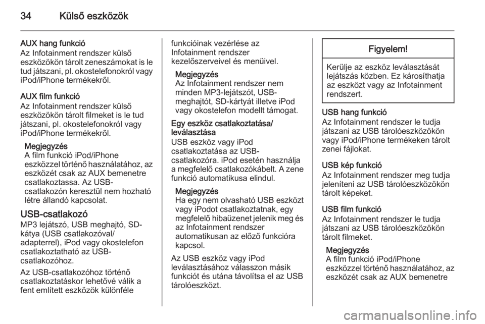 OPEL KARL 2016.5  Infotainment kézikönyv (in Hungarian) 34Külső eszközök
AUX hang funkció
Az Infotainment rendszer külső
eszközökön tárolt zeneszámokat is le tud játszani,  pl. okostelefonokról vagy
iPod/iPhone termékekről.
AUX film funkci�