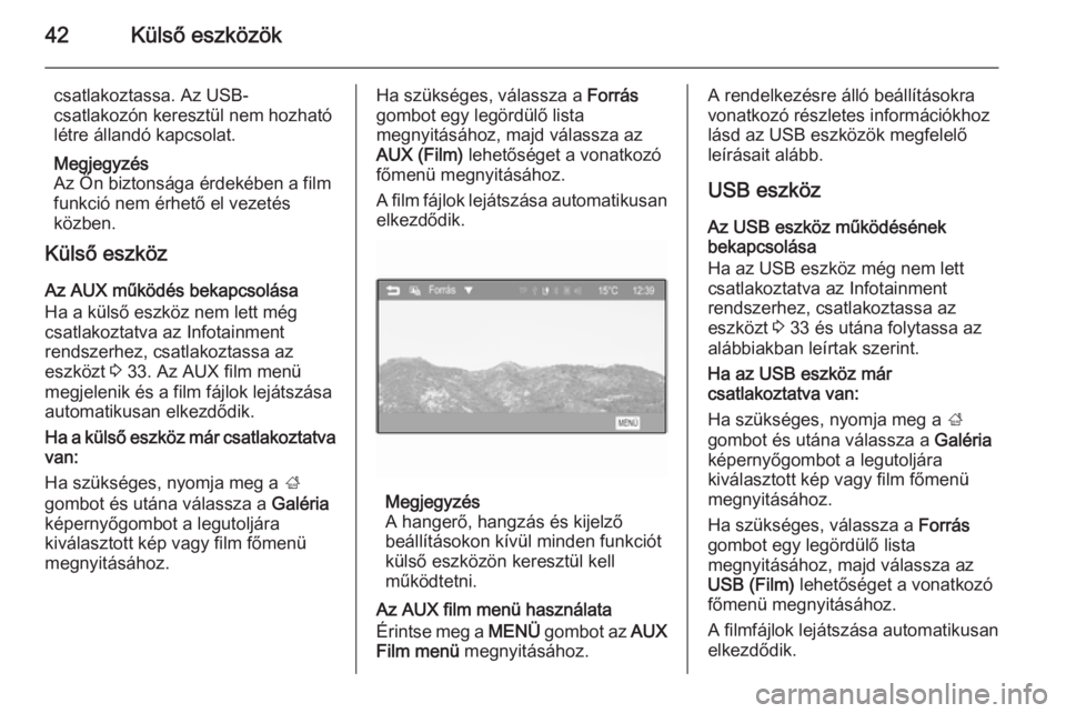 OPEL KARL 2016.5  Infotainment kézikönyv (in Hungarian) 42Külső eszközök
csatlakoztassa. Az USB-
csatlakozón keresztül nem hozható
létre állandó kapcsolat.
Megjegyzés
Az Ön biztonsága érdekében a film
funkció nem érhető el vezetés
közbe