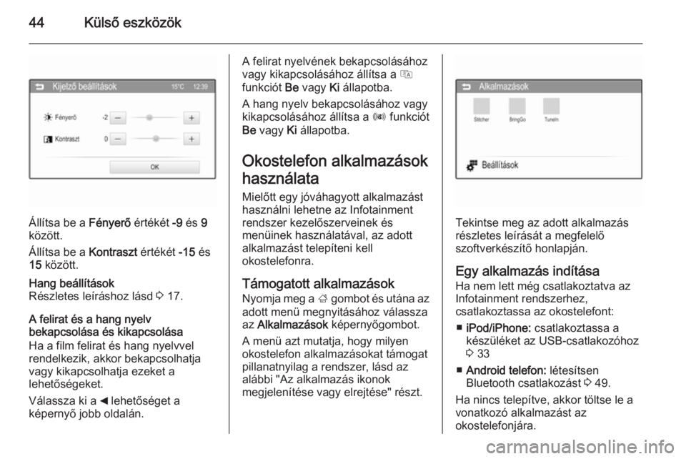 OPEL KARL 2016.5  Infotainment kézikönyv (in Hungarian) 44Külső eszközök
Állítsa be a Fényerő értékét -9 és  9
között.
Állítsa be a  Kontraszt értékét -15 és
15  között.
Hang beállítások
Részletes leíráshoz lásd  3 17.
A felira
