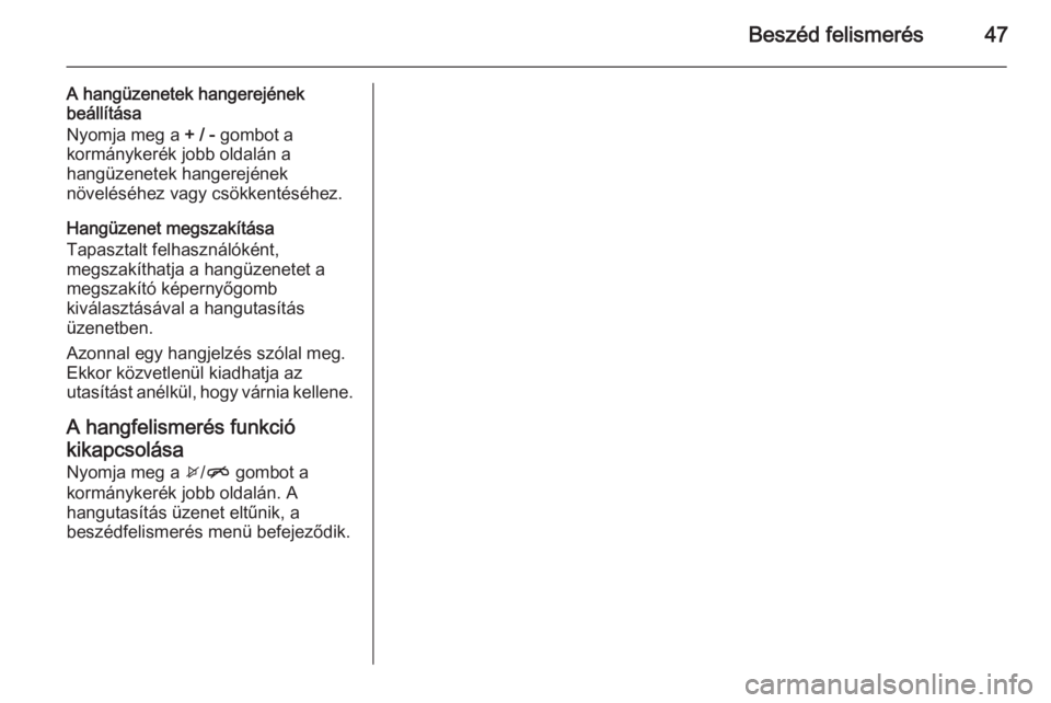 OPEL KARL 2016.5  Infotainment kézikönyv (in Hungarian) Beszéd felismerés47
A hangüzenetek hangerejének
beállítása
Nyomja meg a  + / - gombot a
kormánykerék jobb oldalán a
hangüzenetek hangerejének
növeléséhez vagy csökkentéséhez.
Hangüz
