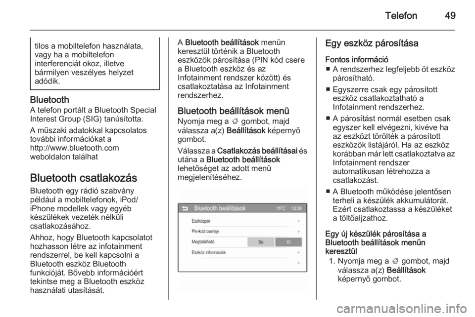 OPEL KARL 2016.5  Infotainment kézikönyv (in Hungarian) Telefon49tilos a mobiltelefon használata,vagy ha a mobiltelefon
interferenciát okoz, illetve
bármilyen veszélyes helyzet
adódik.
Bluetooth
A telefon portált a Bluetooth Special
Interest Group (S