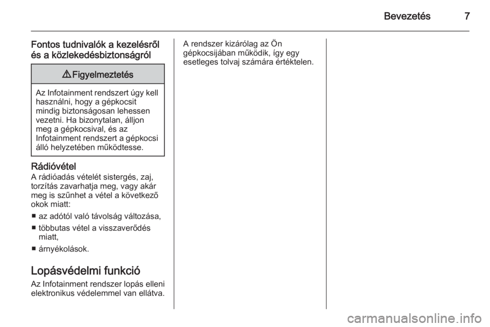 OPEL KARL 2016.5  Infotainment kézikönyv (in Hungarian) Bevezetés7
Fontos tudnivalók a kezelésről
és a közlekedésbiztonságról9 Figyelmeztetés
Az Infotainment rendszert úgy kell
használni, hogy a gépkocsit
mindig biztonságosan lehessen
vezetni