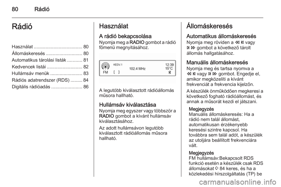 OPEL KARL 2016.5 Infotainment kézikönyv (in Hungarian) 80RádióRádióHasználat..................................... 80
Állomáskeresés ........................... 80
Automatikus tárolási listák ...........81
Kedvencek listái ..................... OPEL KARL 2016.5 Infotainment kézikönyv (in Hungarian) 80RádióRádióHasználat..................................... 80
Állomáskeresés ........................... 80
Automatikus tárolási listák ...........81
Kedvencek listái .....................