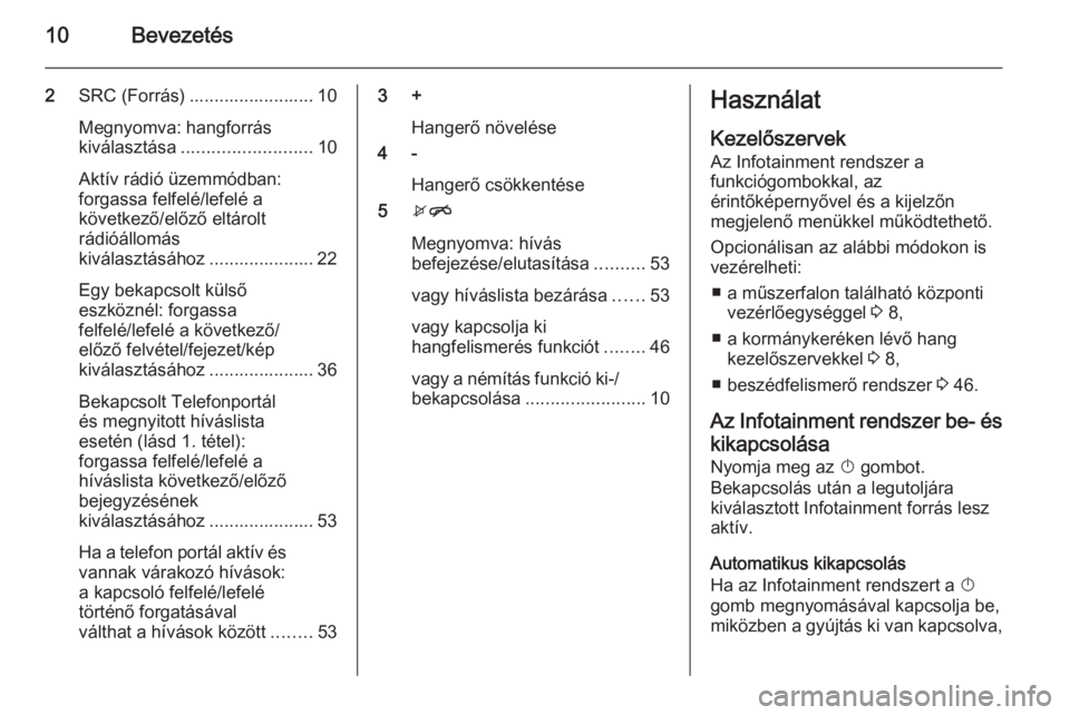 OPEL KARL 2016.5  Infotainment kézikönyv (in Hungarian) 10Bevezetés
2SRC (Forrás) ......................... 10
Megnyomva: hangforrás
kiválasztása .......................... 10
Aktív rádió üzemmódban:
forgassa felfelé/lefelé a
következő/előz�