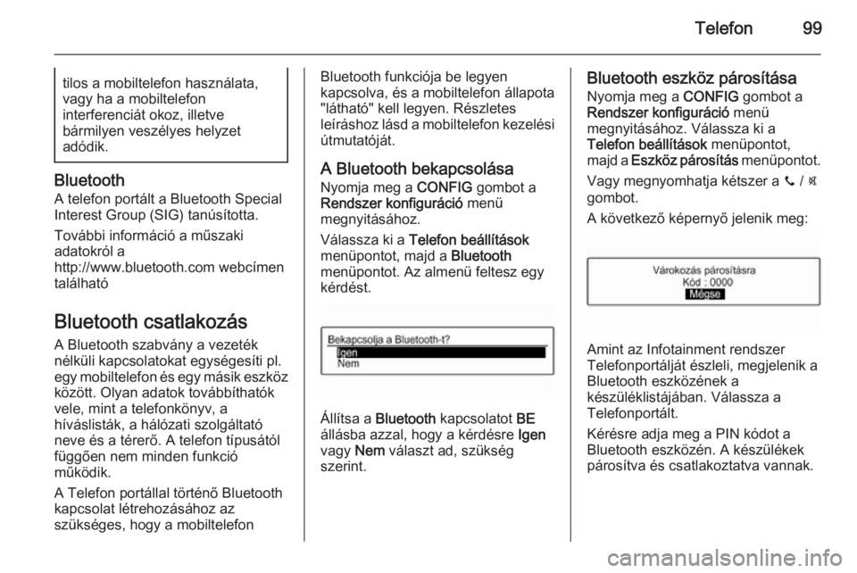 OPEL KARL 2016.5  Infotainment kézikönyv (in Hungarian) Telefon99tilos a mobiltelefon használata,vagy ha a mobiltelefon
interferenciát okoz, illetve
bármilyen veszélyes helyzet
adódik.
Bluetooth
A telefon portált a Bluetooth Special
Interest Group (S