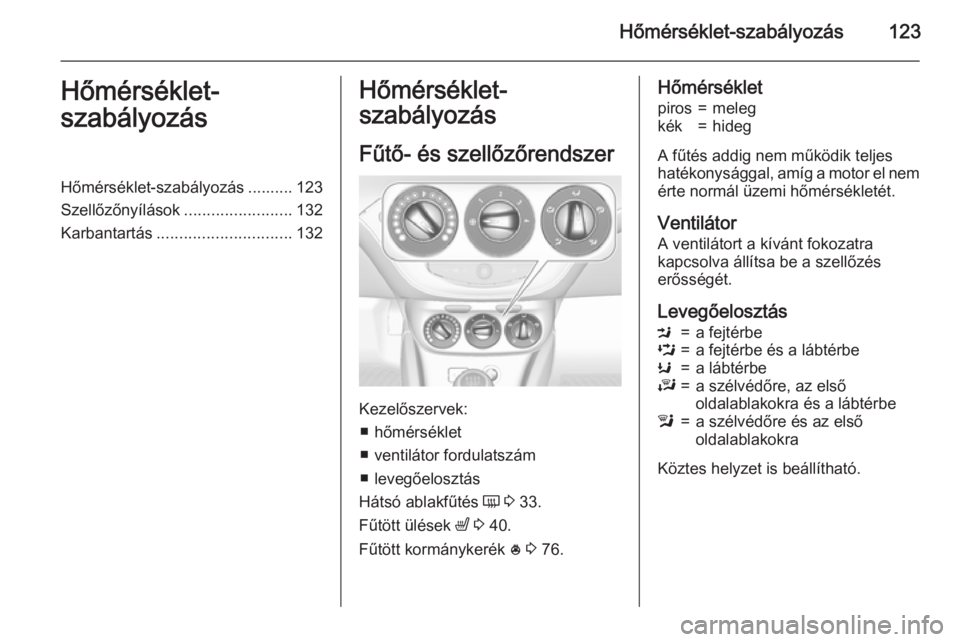 OPEL CORSA 2015 Kezelési útmutató (in Hungarian) Hőmérséklet-szabályozás123Hőmérséklet-
szabályozásHőmérséklet-szabályozás .......... 123
Szellőzőnyílások ........................132
Karbantartás .............................. 13 OPEL CORSA 2015 Kezelési útmutató (in Hungarian) Hőmérséklet-szabályozás123Hőmérséklet-
szabályozásHőmérséklet-szabályozás .......... 123
Szellőzőnyílások ........................132
Karbantartás .............................. 13