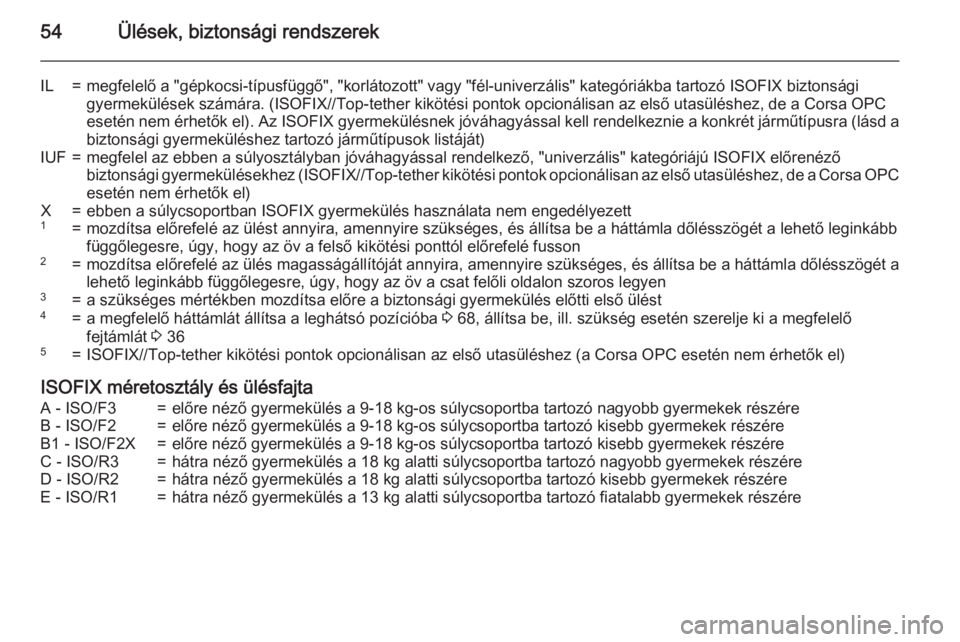 OPEL CORSA 2015  Kezelési útmutató (in Hungarian) 54Ülések, biztonsági rendszerek
IL=megfelelő a "gépkocsi-típusfüggő", "korlátozott" vagy "fél-univerzális" kategóriákba tartozó ISOFIX biztonsági
gyermekülések