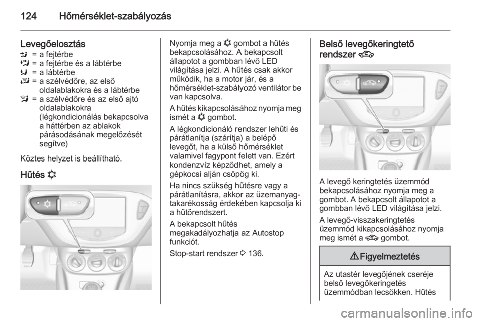 OPEL CORSA 2015.5 Kezelési útmutató (in Hungarian) 124Hőmérséklet-szabályozás
LevegőelosztásM=a fejtérbeL=a fejtérbe és a lábtérbeK=a lábtérbeJ=a szélvédőre, az első
oldalablakokra és a lábtérbel=a szélvédőre és az első ajtó OPEL CORSA 2015.5 Kezelési útmutató (in Hungarian) 124Hőmérséklet-szabályozás
LevegőelosztásM=a fejtérbeL=a fejtérbe és a lábtérbeK=a lábtérbeJ=a szélvédőre, az első
oldalablakokra és a lábtérbel=a szélvédőre és az első ajtó
