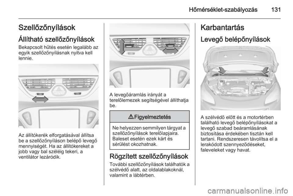 OPEL CORSA 2015.5 Kezelési útmutató (in Hungarian) Hőmérséklet-szabályozás131Szellőzőnyílások
Állítható szellőzőnyílások Bekapcsolt hűtés esetén legalább az
egyik szellőzőnyílásnak nyitva kell
lennie.
Az állítókerék elforga OPEL CORSA 2015.5 Kezelési útmutató (in Hungarian) Hőmérséklet-szabályozás131Szellőzőnyílások
Állítható szellőzőnyílások Bekapcsolt hűtés esetén legalább az
egyik szellőzőnyílásnak nyitva kell
lennie.
Az állítókerék elforga