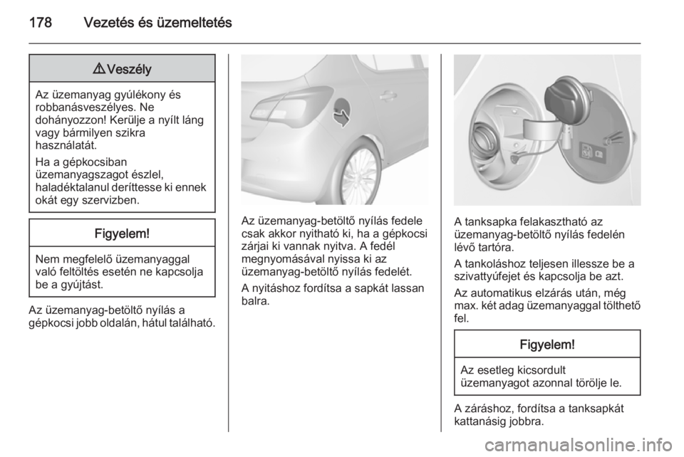 OPEL CORSA 2015.5 Kezelési útmutató (in Hungarian) 178Vezetés és üzemeltetés9Veszély
Az üzemanyag gyúlékony és
robbanásveszélyes. Ne
dohányozzon! Kerülje a nyílt láng vagy bármilyen szikra
használatát.
Ha a gépkocsiban
üzemanyagsza OPEL CORSA 2015.5 Kezelési útmutató (in Hungarian) 178Vezetés és üzemeltetés9Veszély
Az üzemanyag gyúlékony és
robbanásveszélyes. Ne
dohányozzon! Kerülje a nyílt láng vagy bármilyen szikra
használatát.
Ha a gépkocsiban
üzemanyagsza