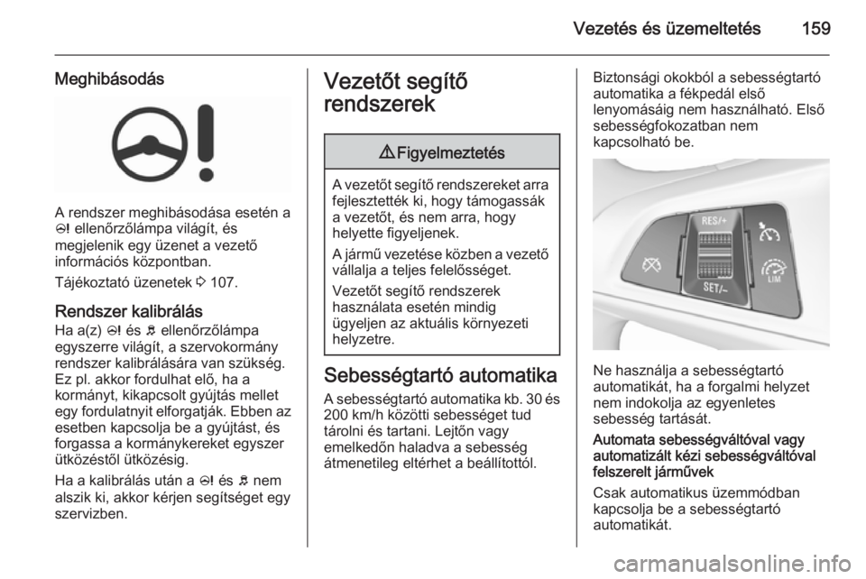 OPEL CORSA 2015.75  Kezelési útmutató (in Hungarian) Vezetés és üzemeltetés159
Meghibásodás
A rendszer meghibásodása esetén a
c  ellenőrzőlámpa világít, és
megjelenik egy üzenet a vezető
információs központban.
Tájékoztató üzenet