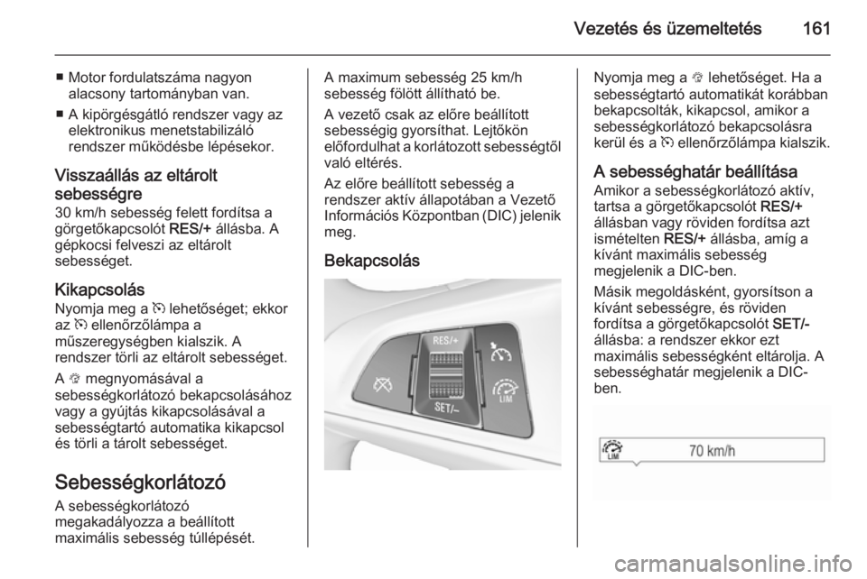 OPEL CORSA 2015.75  Kezelési útmutató (in Hungarian) Vezetés és üzemeltetés161
■ Motor fordulatszáma nagyonalacsony tartományban van.
■ A kipörgésgátló rendszer vagy az elektronikus menetstabilizáló
rendszer működésbe lépésekor.
Vis