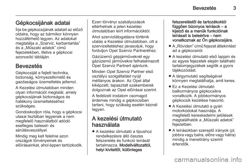 OPEL CORSA 2015.75  Kezelési útmutató (in Hungarian) Bevezetés3Gépkocsijának adatai
Írja be gépkocsijának adatait az előző oldalra, hogy az bármikor könnyen
hozzáférhető legyen. Az adatokat
megtalálja a „Szerviz, karbantartás”
és a �