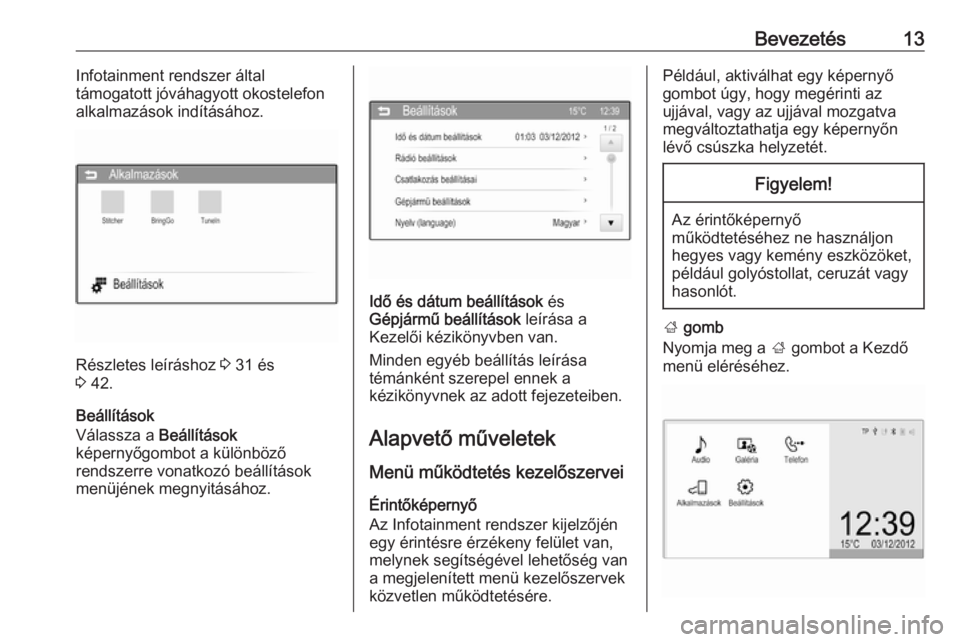 OPEL CORSA 2016  Infotainment kézikönyv (in Hungarian) Bevezetés13Infotainment rendszer által
támogatott jóváhagyott okostelefon
alkalmazások indításához.
Részletes leíráshoz  3 31 és
3  42.
Beállítások
Válassza a  Beállítások
képerny