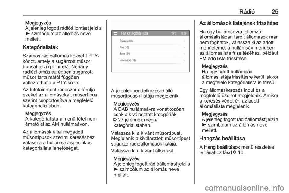 OPEL CORSA 2016  Infotainment kézikönyv (in Hungarian) Rádió25Megjegyzés
A jelenleg fogott rádióállomást jelzi a
l  szimbólum az állomás neve
mellett.
Kategórialisták
Számos rádióállomás közvetít PTY-kódot, amely a sugárzott műsor
t�