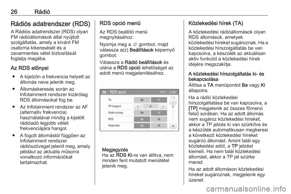 OPEL CORSA 2016  Infotainment kézikönyv (in Hungarian) 26RádióRádiós adatrendszer (RDS)
A Rádiós adatrendszer (RDS) olyan
FM rádióállomások által nyújtott
szolgáltatás, amely a kívánt FM
csatorna kikeresését és a
zavarmentes vétel bizt