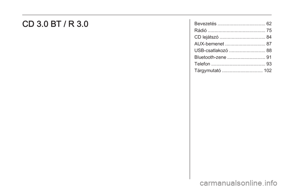 OPEL CORSA 2016 Infotainment kézikönyv (in Hungarian) Bevezetés.................................... 62
Rádió ........................................... 75
CD lejátszó .................................. 84
AUX-bemenet .............................. OPEL CORSA 2016 Infotainment kézikönyv (in Hungarian) Bevezetés.................................... 62
Rádió ........................................... 75
CD lejátszó .................................. 84
AUX-bemenet ..............................