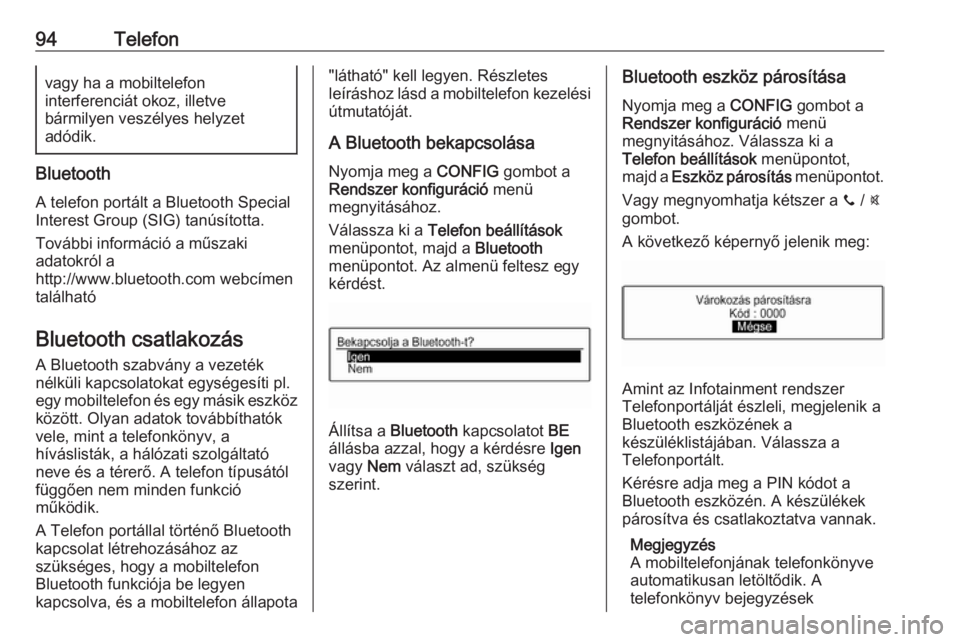 OPEL CORSA 2016 Infotainment kézikönyv (in Hungarian) 94Telefonvagy ha a mobiltelefon
interferenciát okoz, illetve
bármilyen veszélyes helyzet
adódik.
Bluetooth
A telefon portált a Bluetooth Special
Interest Group (SIG) tanúsította.
További infor OPEL CORSA 2016 Infotainment kézikönyv (in Hungarian) 94Telefonvagy ha a mobiltelefon
interferenciát okoz, illetve
bármilyen veszélyes helyzet
adódik.
Bluetooth
A telefon portált a Bluetooth Special
Interest Group (SIG) tanúsította.
További infor