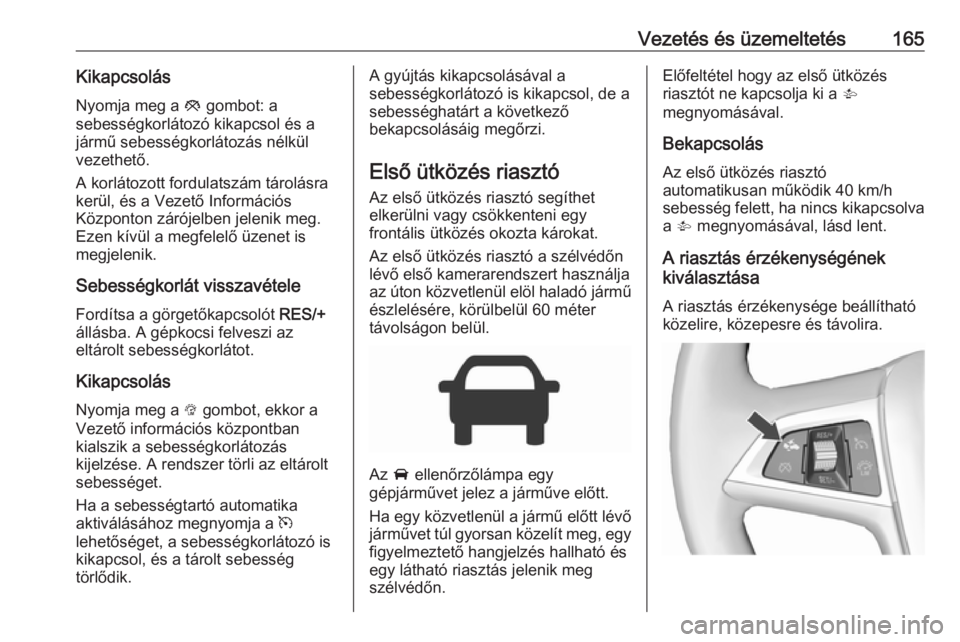 OPEL CORSA 2016 Kezelési útmutató (in Hungarian) Vezetés és üzemeltetés165KikapcsolásNyomja meg a y gombot: a
sebességkorlátozó kikapcsol és a
jármű sebességkorlátozás nélkül
vezethető.
A korlátozott fordulatszám tárolásra
ker OPEL CORSA 2016 Kezelési útmutató (in Hungarian) Vezetés és üzemeltetés165KikapcsolásNyomja meg a y gombot: a
sebességkorlátozó kikapcsol és a
jármű sebességkorlátozás nélkül
vezethető.
A korlátozott fordulatszám tárolásra
ker
