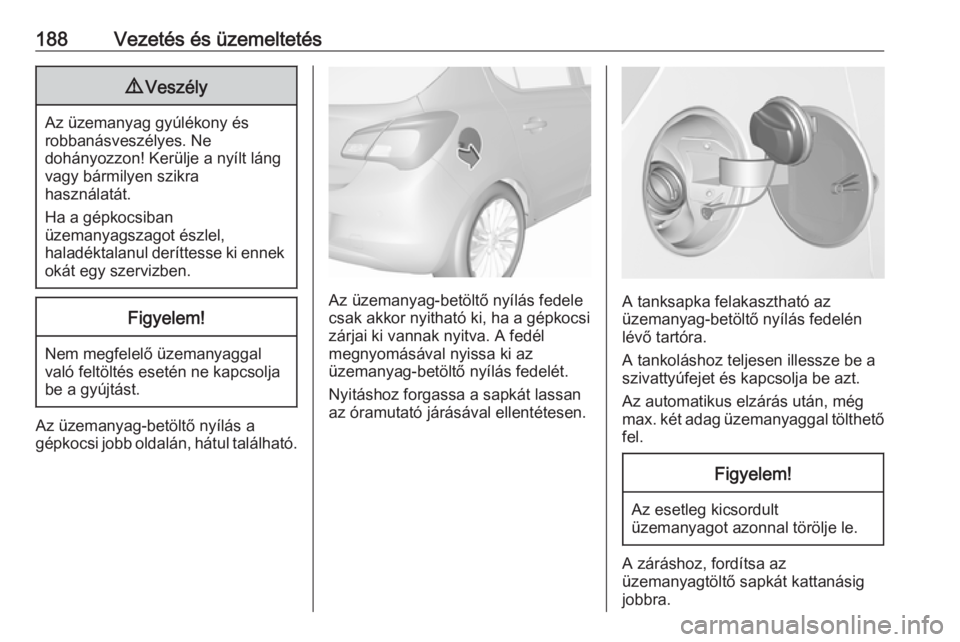 OPEL CORSA 2016  Kezelési útmutató (in Hungarian) 188Vezetés és üzemeltetés9Veszély
Az üzemanyag gyúlékony és
robbanásveszélyes. Ne
dohányozzon! Kerülje a nyílt láng vagy bármilyen szikra
használatát.
Ha a gépkocsiban
üzemanyagsza
