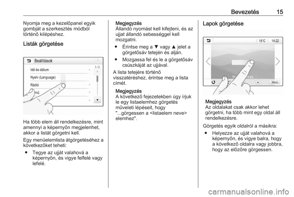 OPEL CORSA 2016.5  Infotainment kézikönyv (in Hungarian) Bevezetés15Nyomja meg a kezelőpanel egyik
gombját a szerkesztés módból
történő kilépéshez.
Listák görgetése
Ha több elem áll rendelkezésre, mint
amennyi a képernyőn megjelenhet,
akk