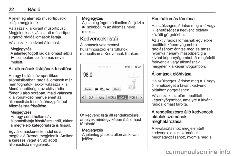 OPEL CORSA 2016.5 Infotainment kézikönyv (in Hungarian) 22RádióA jelenleg elérhető műsortípusok
listája megjelenik.
Válassza ki a kívánt műsortípust.
Megjelenik a kiválasztott műsortípust
sugárzó rádióállomások listája.
Válassza ki a OPEL CORSA 2016.5 Infotainment kézikönyv (in Hungarian) 22RádióA jelenleg elérhető műsortípusok
listája megjelenik.
Válassza ki a kívánt műsortípust.
Megjelenik a kiválasztott műsortípust
sugárzó rádióállomások listája.
Válassza ki a