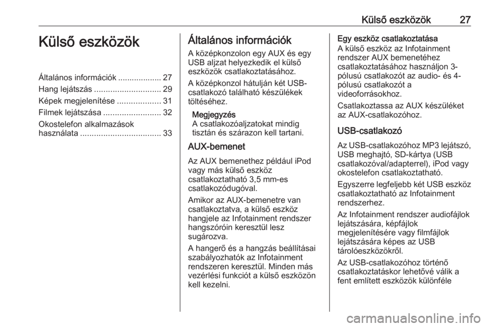 OPEL CORSA 2016.5 Infotainment kézikönyv (in Hungarian) Külső eszközök27Külső eszközökÁltalános információk ................... 27
Hang lejátszás ............................. 29
Képek megjelenítése ...................31
Filmek lejátszás OPEL CORSA 2016.5 Infotainment kézikönyv (in Hungarian) Külső eszközök27Külső eszközökÁltalános információk ................... 27
Hang lejátszás ............................. 29
Képek megjelenítése ...................31
Filmek lejátszás