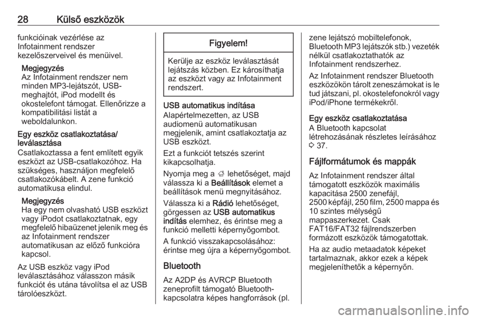 OPEL CORSA 2016.5  Infotainment kézikönyv (in Hungarian) 28Külső eszközökfunkcióinak vezérlése az
Infotainment rendszer
kezelőszerveivel és menüivel.
Megjegyzés
Az Infotainment rendszer nem
minden MP3-lejátszót, USB-
meghajtót, iPod modellt é