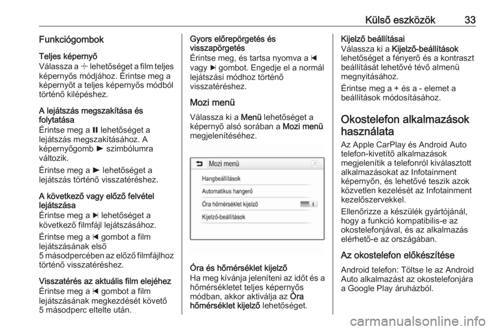 OPEL CORSA 2016.5  Infotainment kézikönyv (in Hungarian) Külső eszközök33FunkciógombokTeljes képernyő
Válassza a  x lehetőséget a film teljes
képernyős módjához. Érintse meg a képernyőt a teljes képernyős módból
történő kilépéshez.