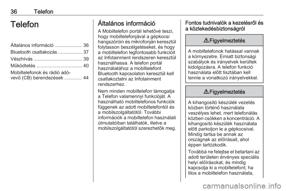 OPEL CORSA 2016.5  Infotainment kézikönyv (in Hungarian) 36TelefonTelefonÁltalános információ....................36
Bluetooth csatlakozás ..................37
Vészhívás .................................... 39
Működtetés ..........................