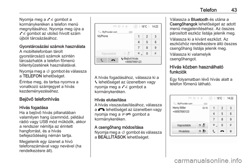 OPEL CORSA 2016.5  Infotainment kézikönyv (in Hungarian) Telefon43Nyomja meg a 7w gombot a
kormánykeréken a telefon menü
megnyitásához. Nyomja meg újra a 7w  gombot az utolsó hívott szám
újbóli tárcsázásához.
Gyorstárcsázási számok haszn�