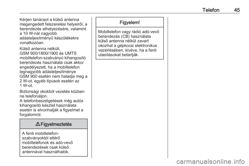 OPEL CORSA 2016.5  Infotainment kézikönyv (in Hungarian) Telefon45Kérjen tanácsot a külső antenna
megengedett felszerelési helyeiről, a berendezés elhelyezésére, valaminta 10 W-nál nagyobb
adásteljesítményű készülékekre
vonatkozóan.
Küls�