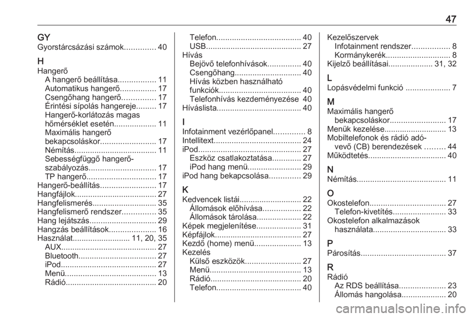 OPEL CORSA 2016.5  Infotainment kézikönyv (in Hungarian) 47GYGyorstárcsázási számok ..............40
H Hangerő A hangerő beállítása .................11
Automatikus hangerő ................17
Csengőhang hangerő ...............17
Érintési sípol