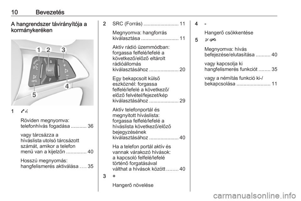 OPEL CORSA 2016.5  Infotainment kézikönyv (in Hungarian) 10BevezetésA hangrendszer távirányítója a
kormánykeréken
1 7w
Röviden megnyomva:
telefonhívás fogadása ...........36
vagy tárcsázza a
híváslista utolsó tárcsázott
számát, amikor a 