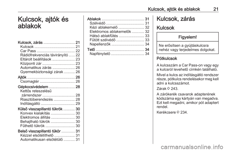 OPEL CORSA 2016.5 Kezelési útmutató (in Hungarian) Kulcsok, ajtók és ablakok21Kulcsok, ajtók és
ablakokKulcsok, zárás ............................. 21
Kulcsok ...................................... 21
Car Pass ................................... OPEL CORSA 2016.5 Kezelési útmutató (in Hungarian) Kulcsok, ajtók és ablakok21Kulcsok, ajtók és
ablakokKulcsok, zárás ............................. 21
Kulcsok ...................................... 21
Car Pass ...................................