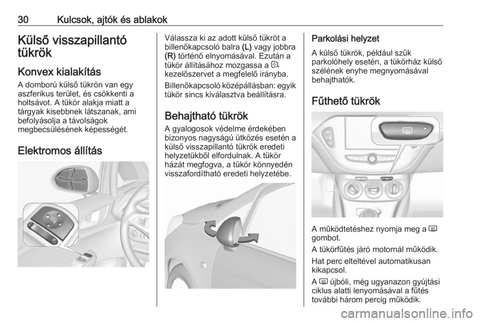 OPEL CORSA 2016.5  Kezelési útmutató (in Hungarian) 30Kulcsok, ajtók és ablakokKülső visszapillantó
tükrök
Konvex kialakítás
A domború külső tükrön van egy
aszferikus terület, és csökkenti a
holtsávot. A tükör alakja miatt a
tárgya