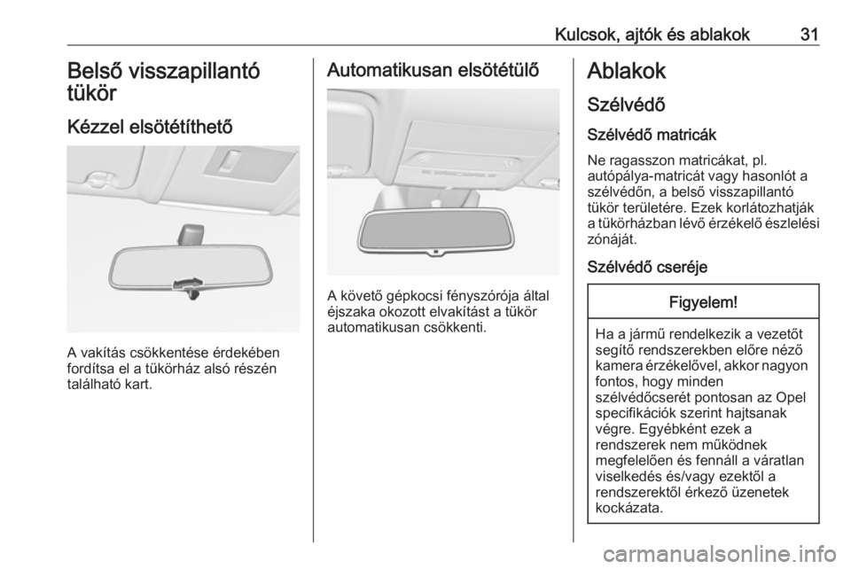 OPEL CORSA 2016.5  Kezelési útmutató (in Hungarian) Kulcsok, ajtók és ablakok31Belső visszapillantó
tükör
Kézzel elsötétíthető
A vakítás csökkentése érdekében
fordítsa el a tükörház alsó részén
található kart.
Automatikusan el
