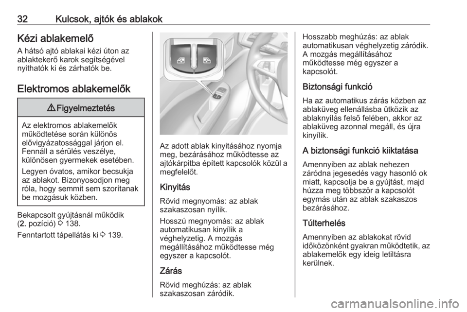 OPEL CORSA 2016.5  Kezelési útmutató (in Hungarian) 32Kulcsok, ajtók és ablakokKézi ablakemelő
A hátsó ajtó ablakai kézi úton az
ablaktekerő karok segítségével
nyithatók ki és zárhatók be.
Elektromos ablakemelők9 Figyelmeztetés
Az el