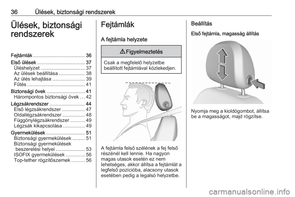 OPEL CORSA 2016.5  Kezelési útmutató (in Hungarian) 36Ülések, biztonsági rendszerekÜlések, biztonsági
rendszerekFejtámlák ..................................... 36
Első ülések .................................. 37
Üléshelyzet ..............