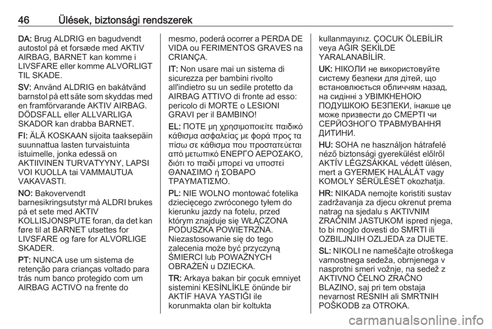 OPEL CORSA 2016.5  Kezelési útmutató (in Hungarian) 46Ülések, biztonsági rendszerekDA: Brug ALDRIG en bagudvendt
autostol på et forsæde med AKTIV
AIRBAG, BARNET kan komme i
LIVSFARE eller komme ALVORLIGT
TIL SKADE.
SV:  Använd ALDRIG en bakåtvä