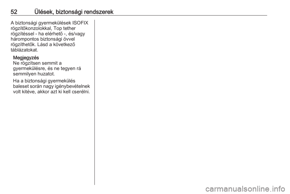 OPEL CORSA 2016.5  Kezelési útmutató (in Hungarian) 52Ülések, biztonsági rendszerekA biztonsági gyermekülések ISOFIX
rögzítőkonzolokkal, Top tether
rögzítéssel - ha elérhető -, és/vagy
hárompontos biztonsági övvel
rögzíthetők. Lás