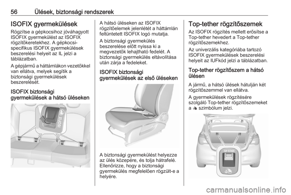 OPEL CORSA 2016.5  Kezelési útmutató (in Hungarian) 56Ülések, biztonsági rendszerekISOFIX gyermekülésekRögzítse a gépkocsihoz jóváhagyottISOFIX gyermekülést az ISOFIX
rögzítőkeretekhez. A gépkocsi-
specifikus ISOFIX gyermekülések besz